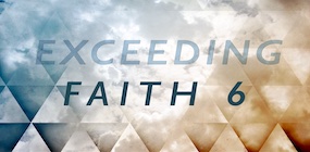 Exceeding Faith Part 6